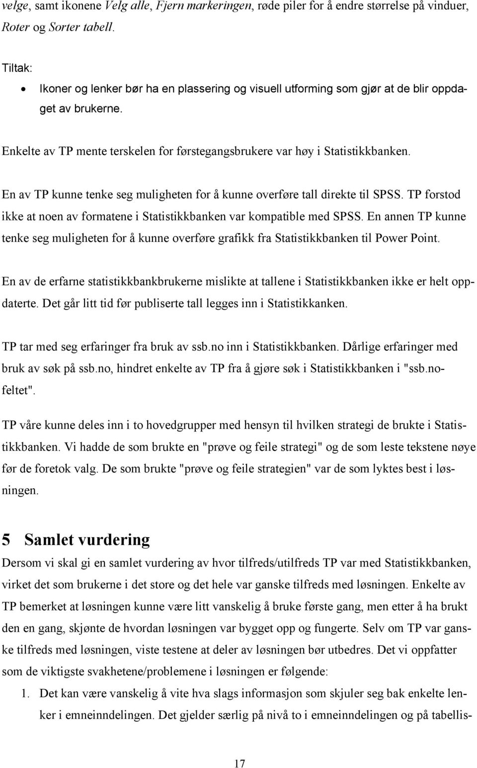 En av TP kunne tenke seg muligheten for å kunne overføre tall direkte til SPSS. TP forstod ikke at noen av formatene i Statistikkbanken var kompatible med SPSS.