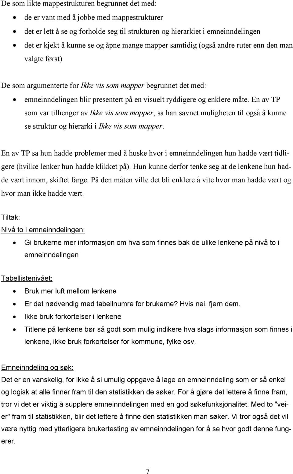 enklere måte. En av TP som var tilhenger av Ikke vis som mapper, sa han savnet muligheten til også å kunne se struktur og hierarki i Ikke vis som mapper.