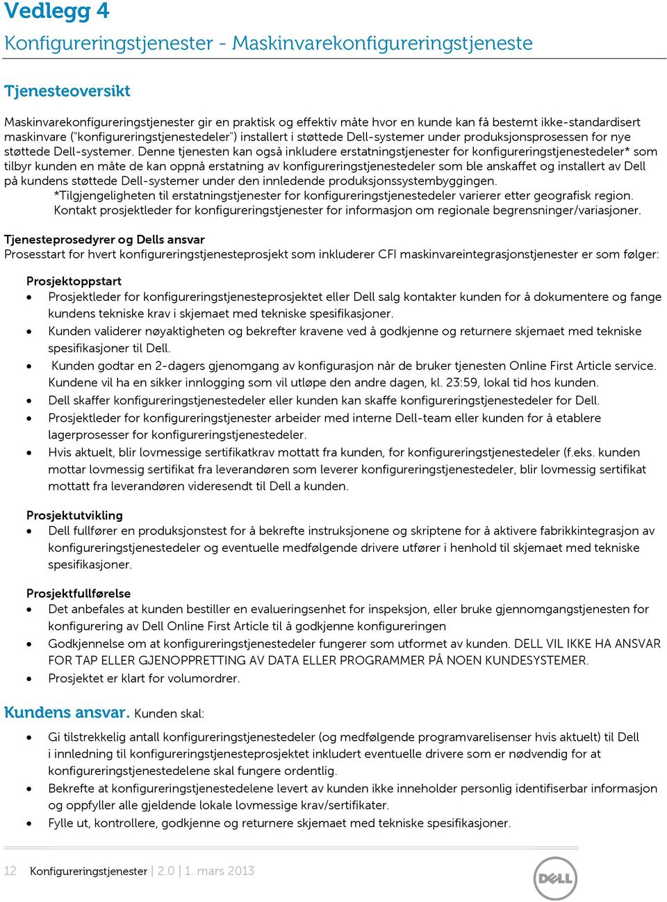 Denne tjenesten kan også inkludere erstatningstjenester for konfigureringstjenestedeler* som tilbyr kunden en måte de kan oppnå erstatning av konfigureringstjenestedeler som ble anskaffet og