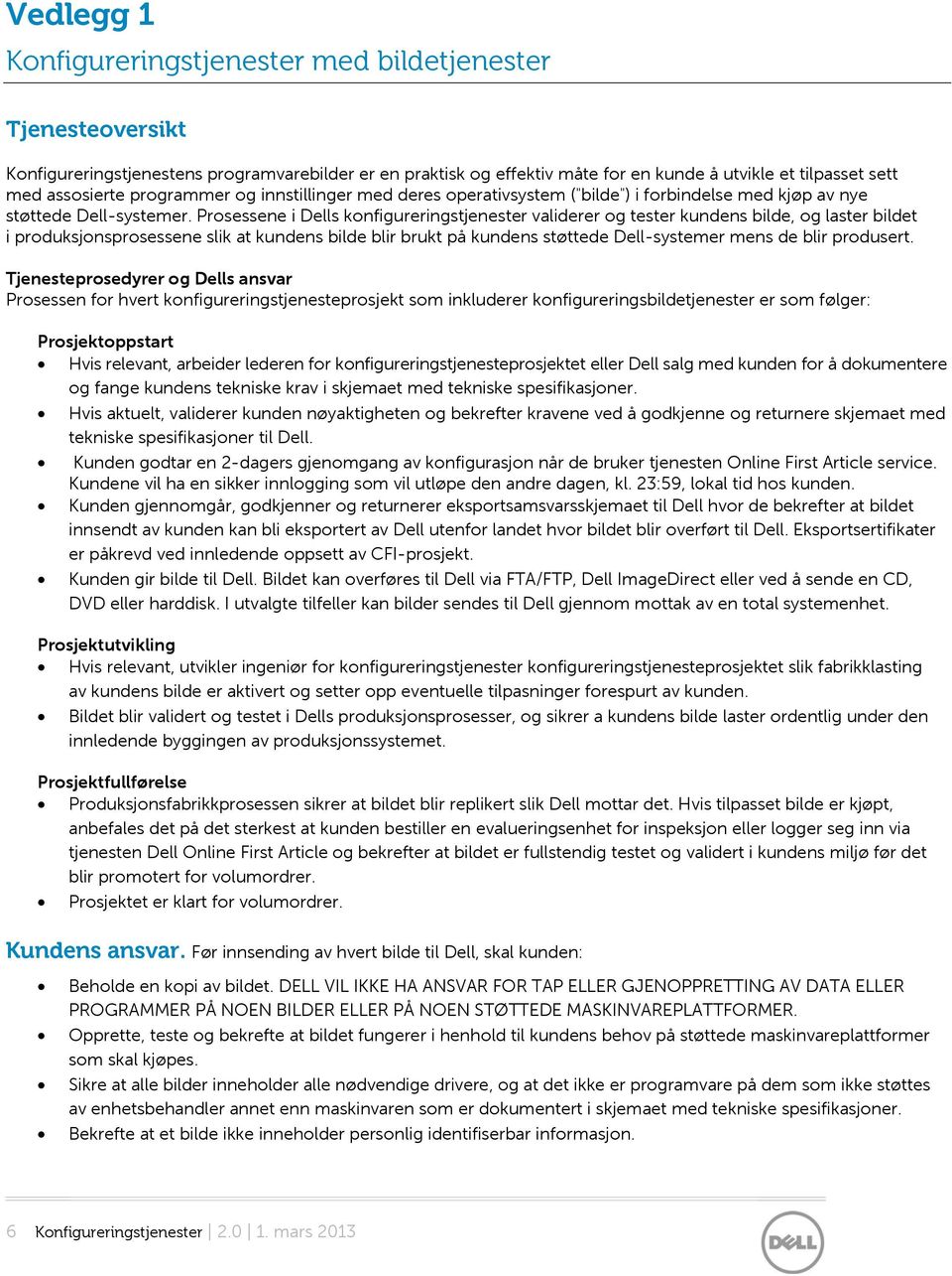 Prosessene i Dells konfigureringstjenester validerer og tester kundens bilde, og laster bildet i produksjonsprosessene slik at kundens bilde blir brukt på kundens støttede Dell-systemer mens de blir