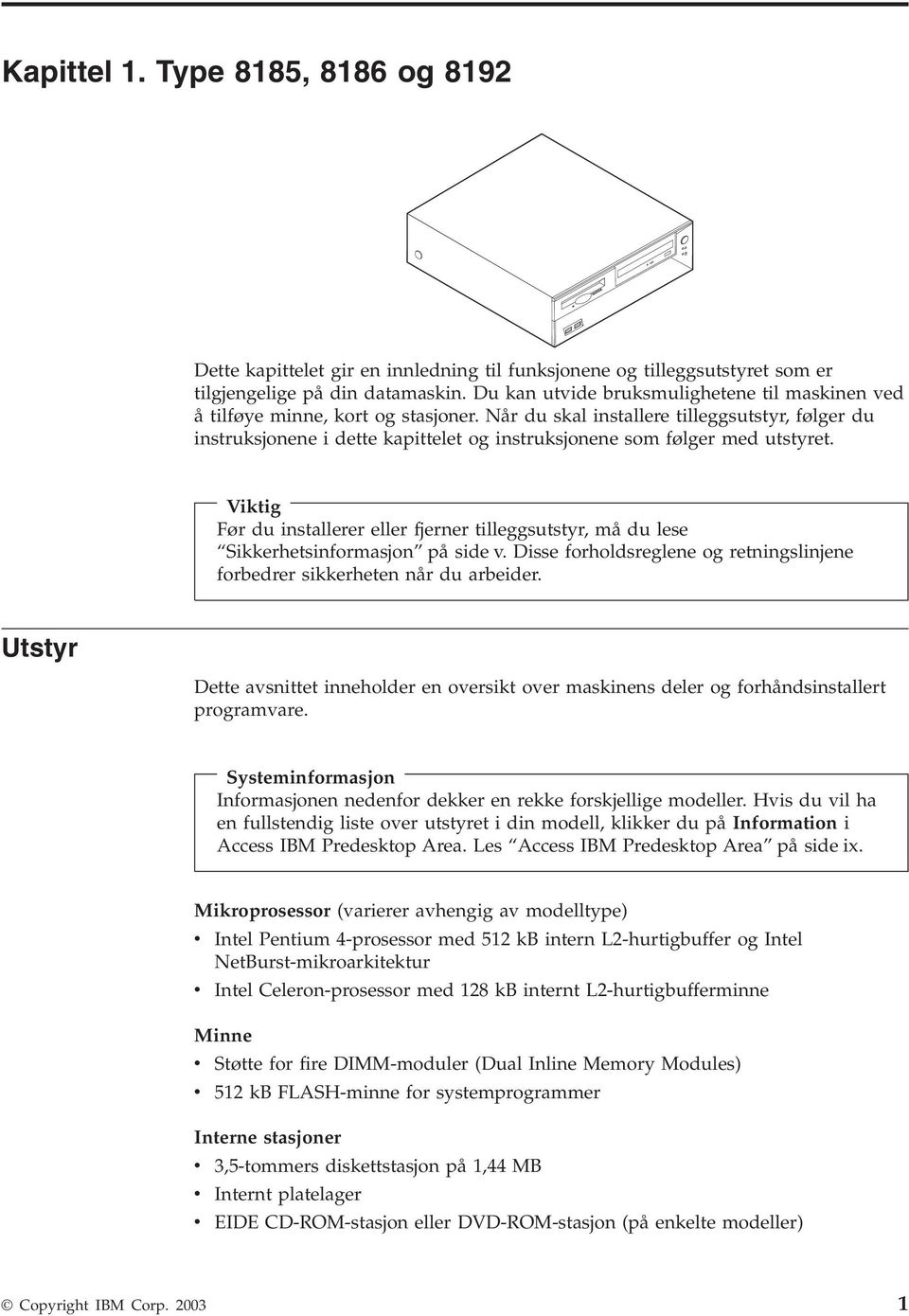 Når du skal installere tilleggsutstyr, følger du instruksjonene i dette kapittelet og instruksjonene som følger med utstyret.