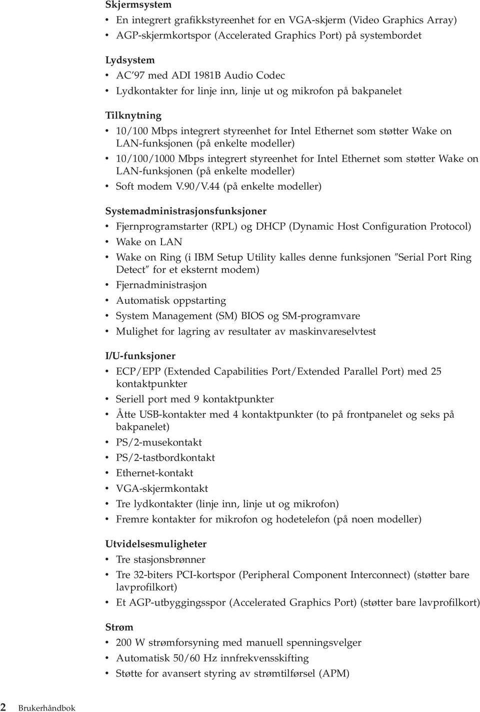 Mbps integrert styreenhet for Intel Ethernet som støtter Wake on LAN-funksjonen (på enkelte modeller) v Soft modem V.90/V.