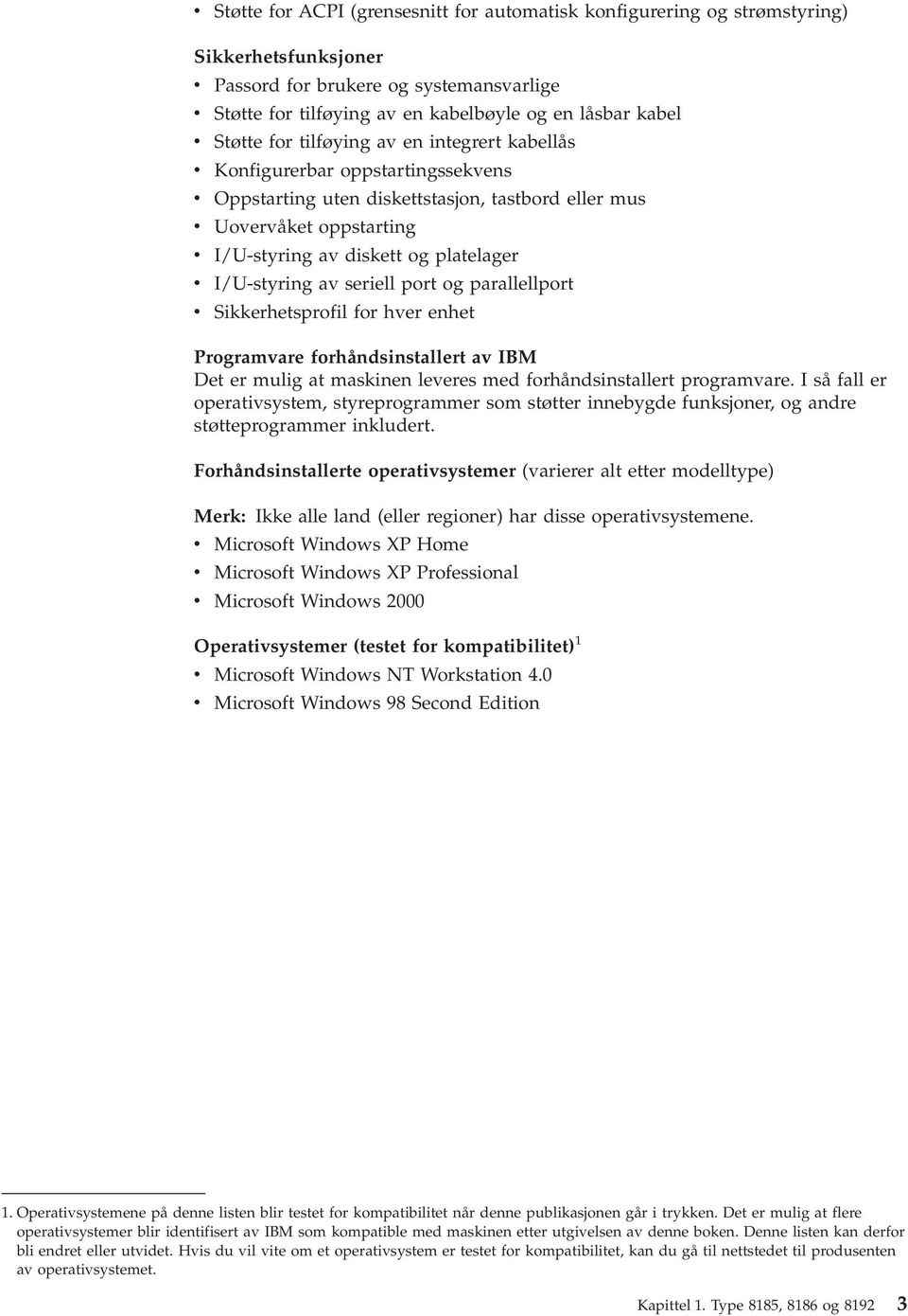 platelager v I/U-styring av seriell port og parallellport v Sikkerhetsprofil for hver enhet Programvare forhåndsinstallert av IBM Det er mulig at maskinen leveres med forhåndsinstallert programvare.