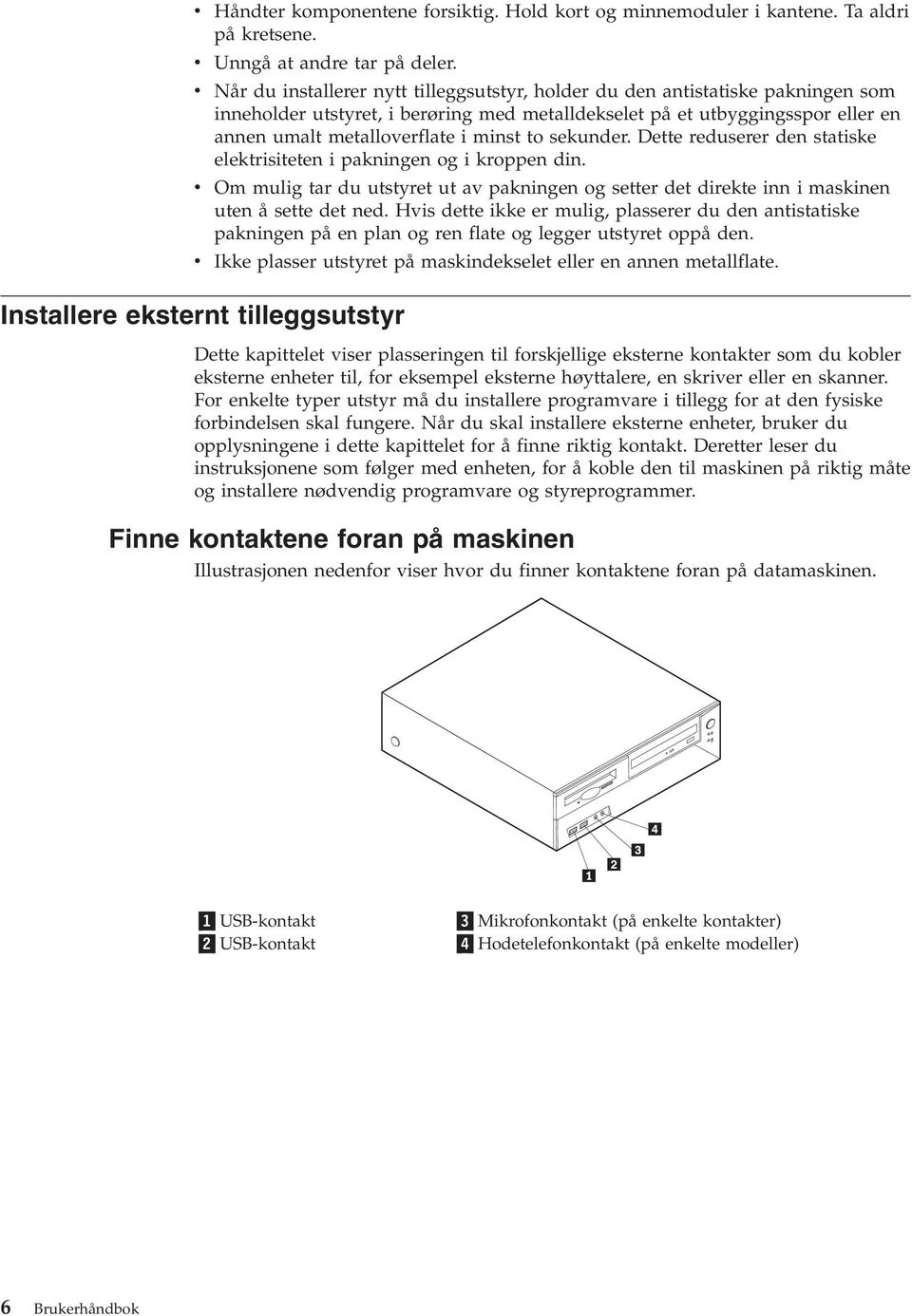 annen umalt metalloverflate i minst to sekunder. Dette reduserer den statiske elektrisiteten i pakningen og i kroppen din.