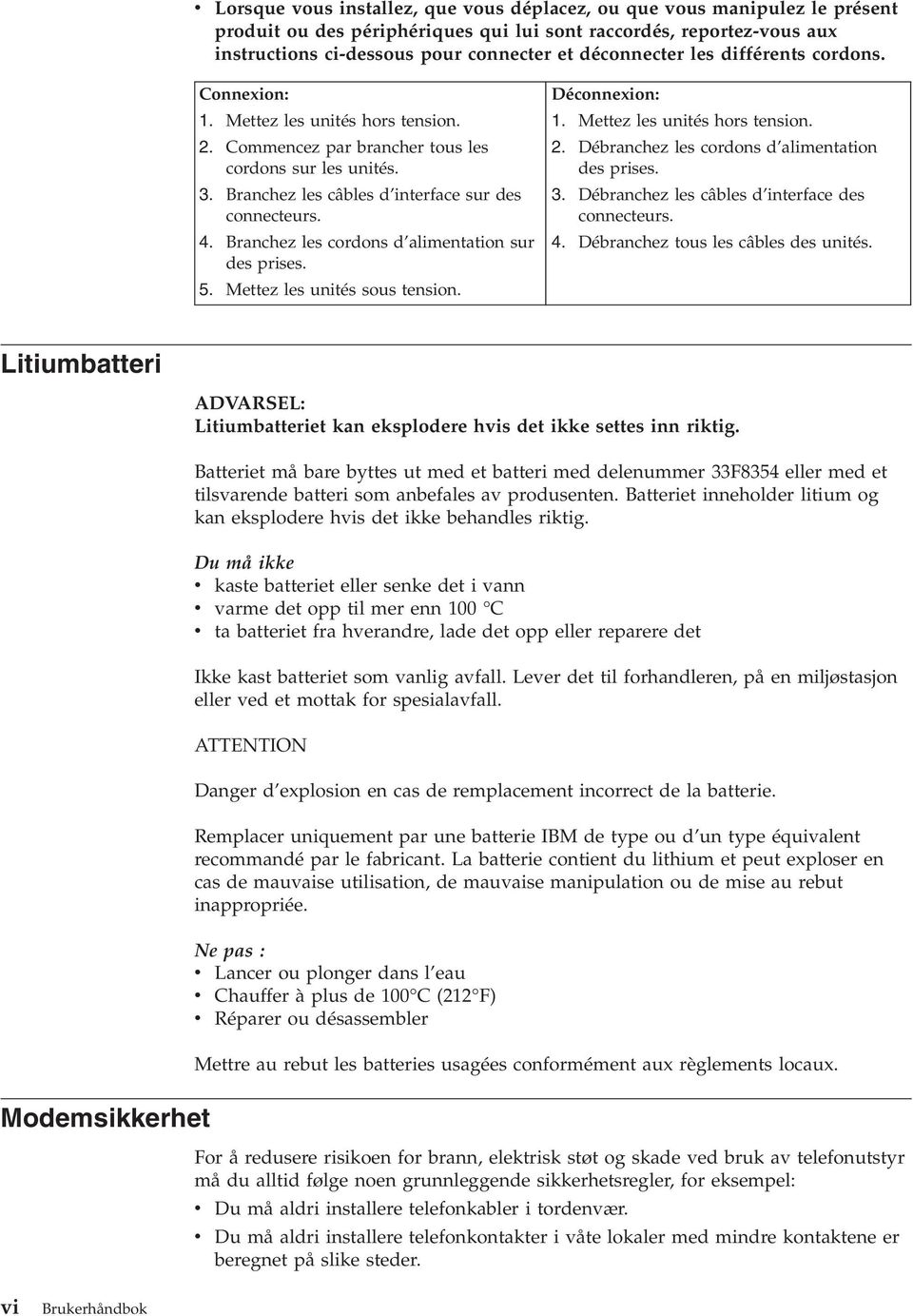 Branchez les cordons d alimentation sur des prises. 5. Mettez les unités sous tension. Déconnexion: 1. Mettez les unités hors tension. 2. Débranchez les cordons d alimentation des prises. 3.