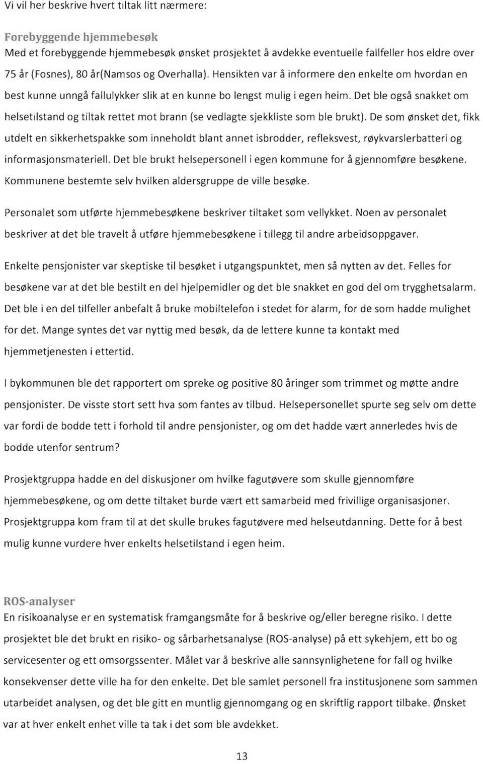 Det ble ogsa snakket om helsetilstand og tiltak rettet mot brann (se vedlagte sjekkliste som ble brukt).