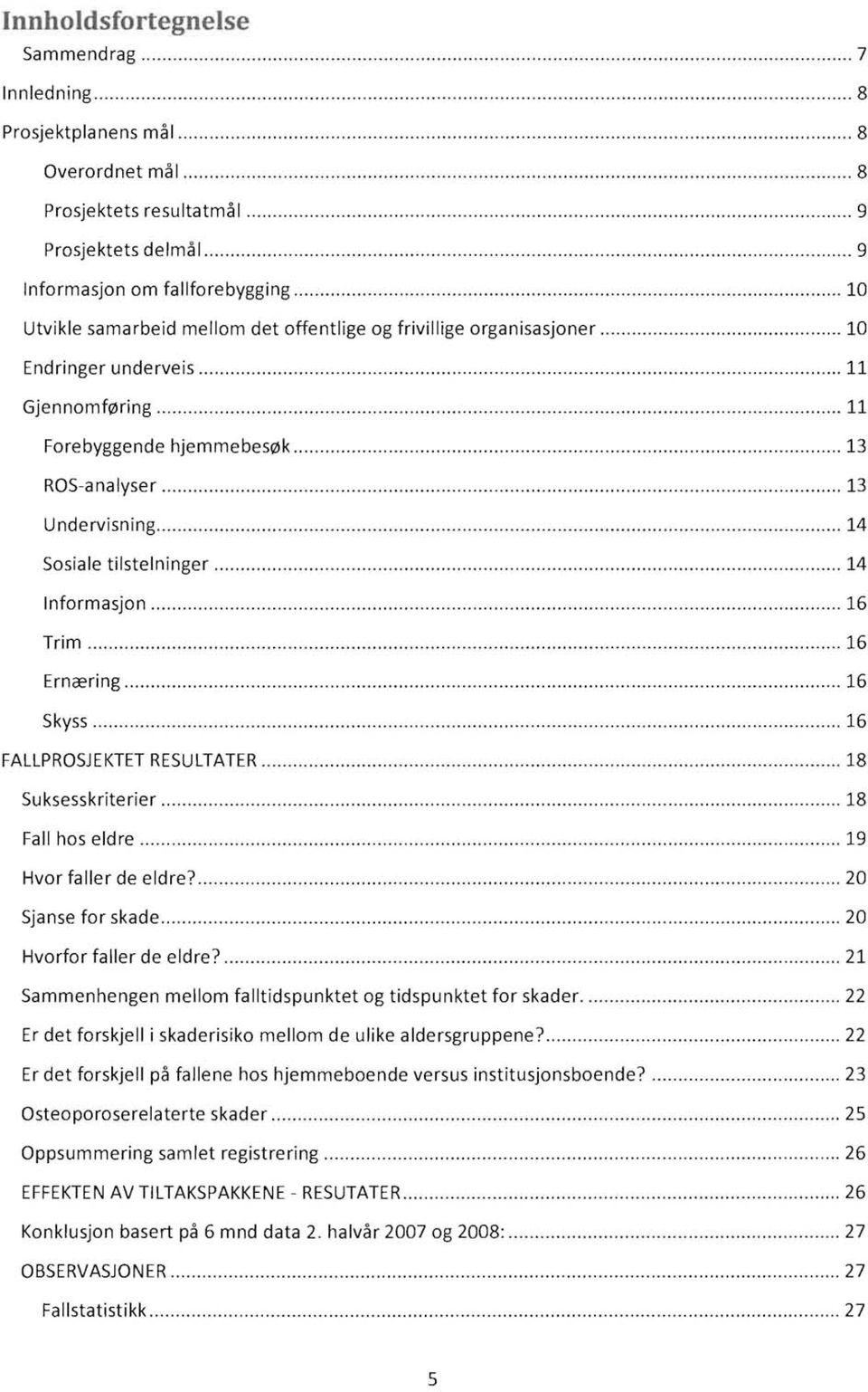 .................................. 9 Informasjon om fallforebygging...................................................................... 10 Utvikle samarbeid mellom det offentlige og frivillige organisasjoner.