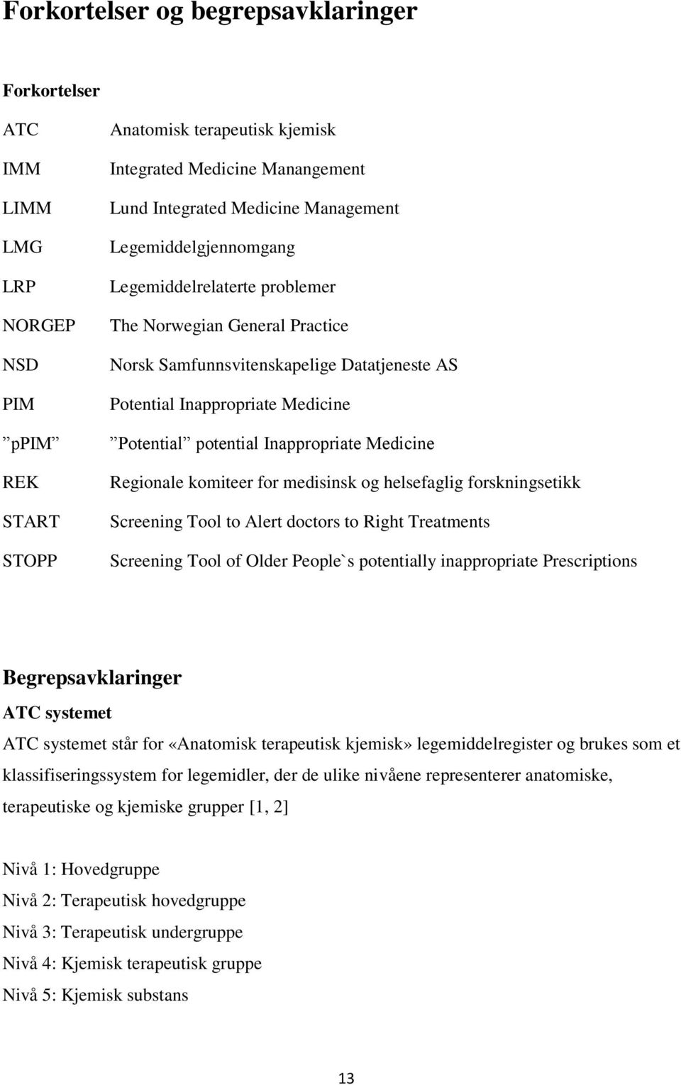 Inappropriate Medicine Regionale komiteer for medisinsk og helsefaglig forskningsetikk Screening Tool to Alert doctors to Right Treatments Screening Tool of Older People`s potentially inappropriate