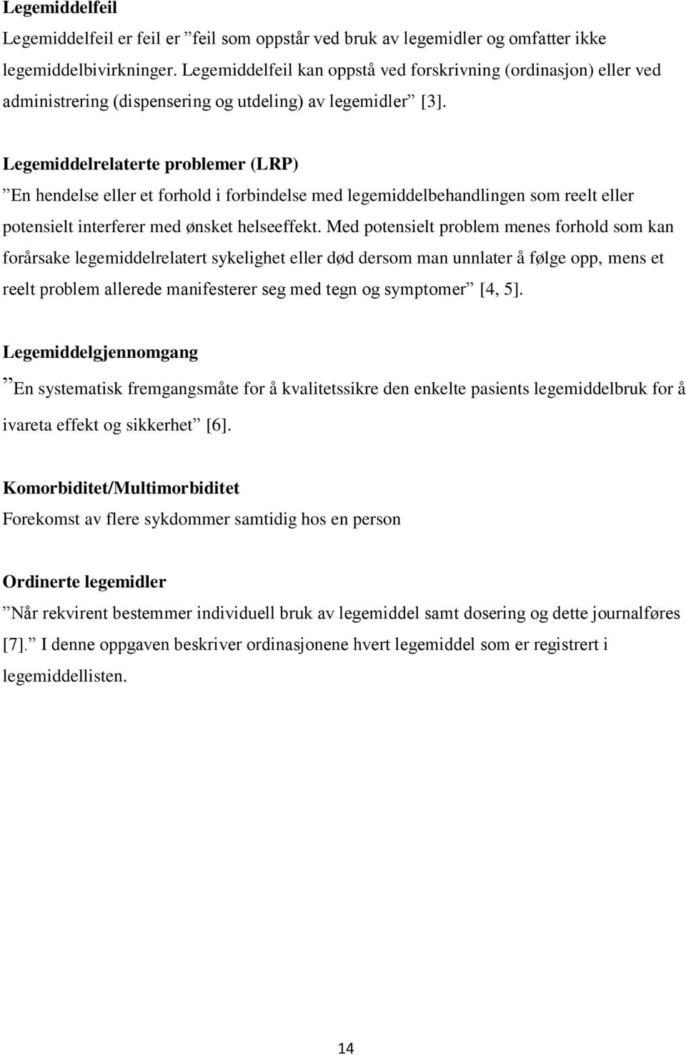 Legemiddelrelaterte problemer (LRP) En hendelse eller et forhold i forbindelse med legemiddelbehandlingen som reelt eller potensielt interferer med ønsket helseeffekt.