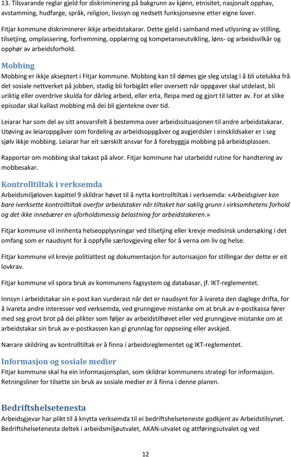 Dette gjeld i samband med utlysning av stilling, tilsetjing, omplassering, forfremming, opplæring og kompetanseutvikling, løns- og arbeidsvilkår og opphør av arbeidsforhold.