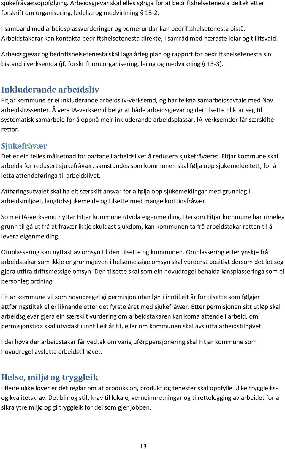 Arbeidsgjevar og bedriftshelsetenesta skal laga årleg plan og rapport for bedriftshelsetenesta sin bistand i verksemda (jf. forskrift om organisering, leiing og medvirkning 13-3).