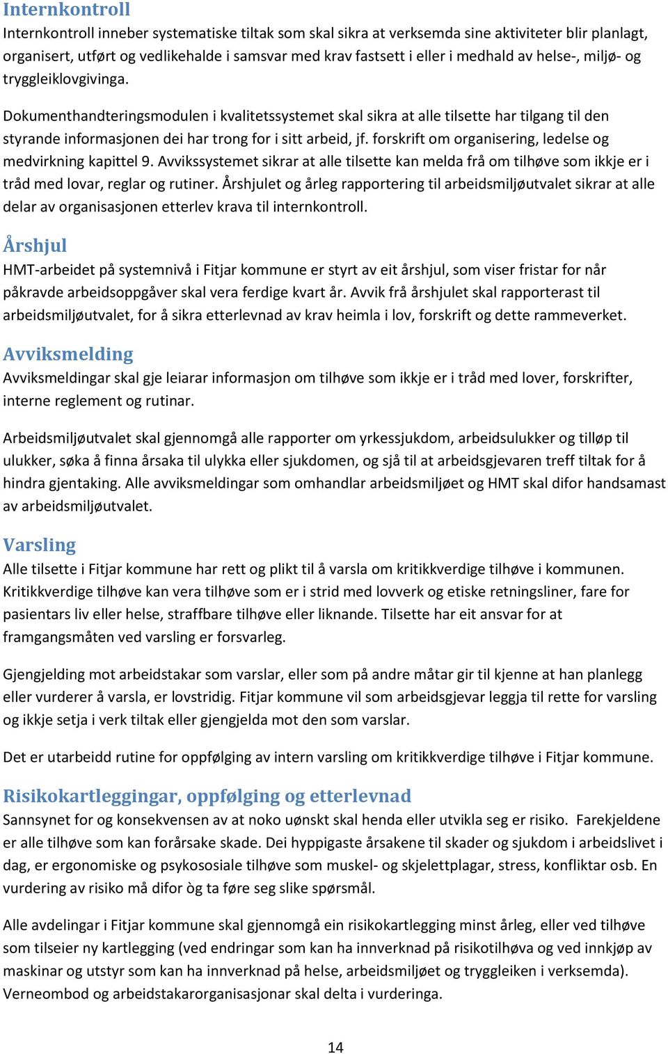 forskrift om organisering, ledelse og medvirkning kapittel 9. Avvikssystemet sikrar at alle tilsette kan melda frå om tilhøve som ikkje er i tråd med lovar, reglar og rutiner.