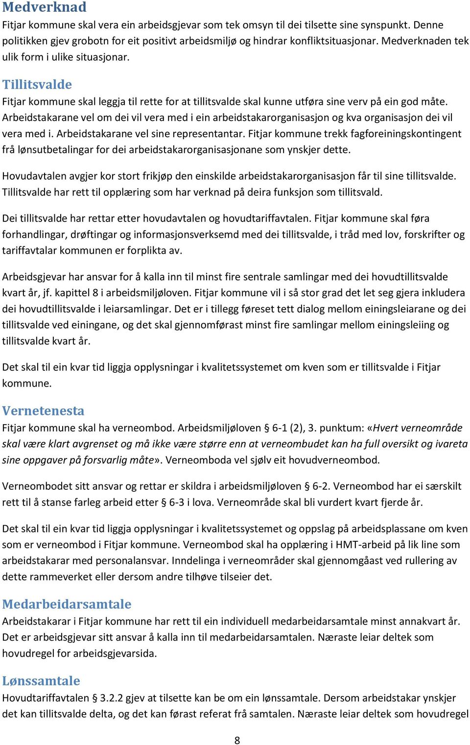 Arbeidstakarane vel om dei vil vera med i ein arbeidstakarorganisasjon og kva organisasjon dei vil vera med i. Arbeidstakarane vel sine representantar.