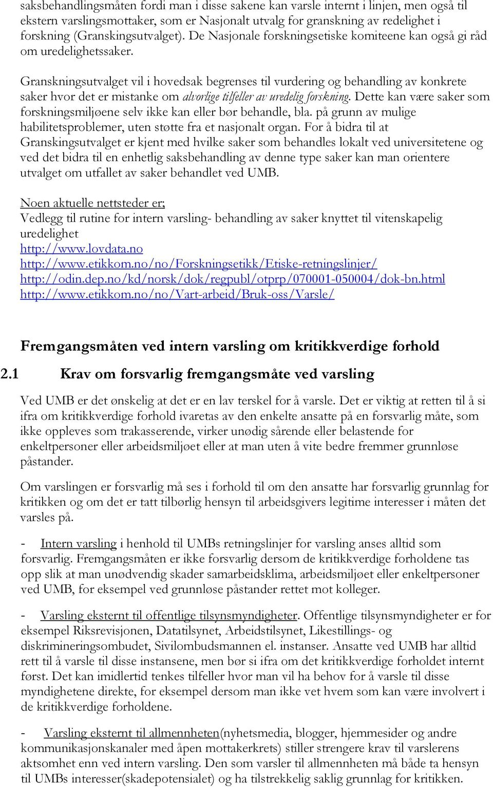 Granskningsutvalget vil i hovedsak begrenses til vurdering og behandling av konkrete saker hvor det er mistanke om alvorlige tilfeller av uredelig forskning.