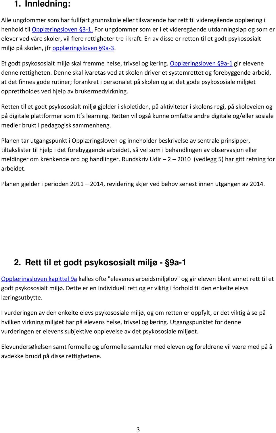 En av disse er retten til et godt psykososialt miljø på skolen, jfr opplæringsloven 9a-3. Et godt psykososialt miljø skal fremme helse, trivsel og læring.