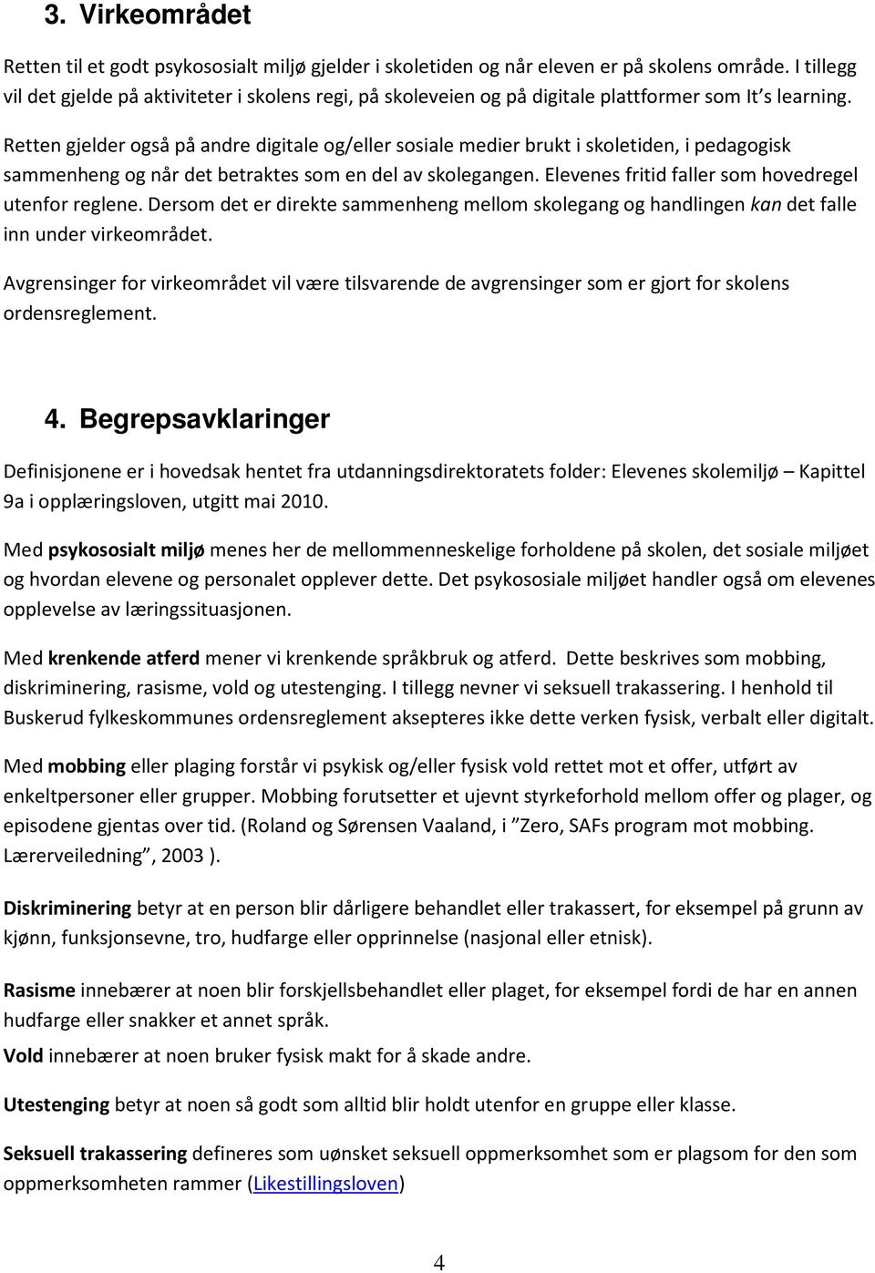 Retten gjelder også på andre digitale og/eller sosiale medier brukt i skoletiden, i pedagogisk sammenheng og når det betraktes som en del av skolegangen.