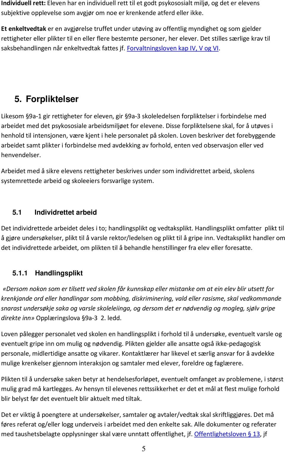 Det stilles særlige krav til saksbehandlingen når enkeltvedtak fattes jf. Forvaltningsloven kap IV, V og VI. 5.