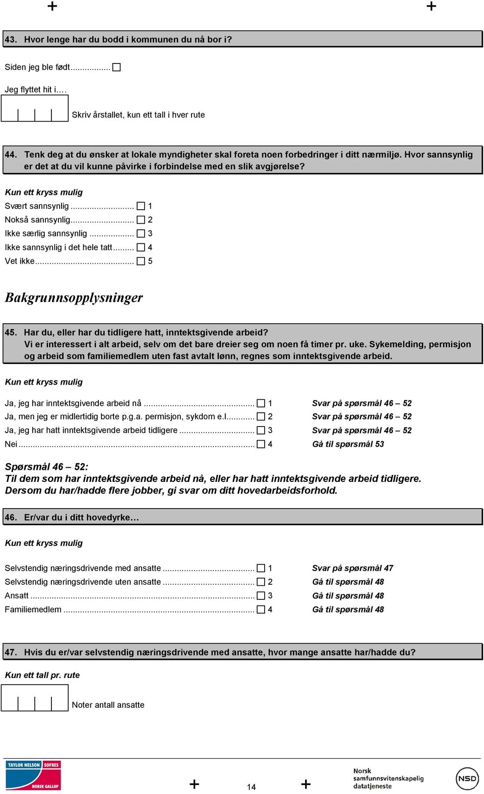 .. 1 Nokså sannsynlig... 2 Ikke særlig sannsynlig... 3 Ikke sannsynlig i det hele tatt... 4 Vet ikke... 5 Bakgrunnsopplysninger 45. Har du, eller har du tidligere hatt, inntektsgivende arbeid?