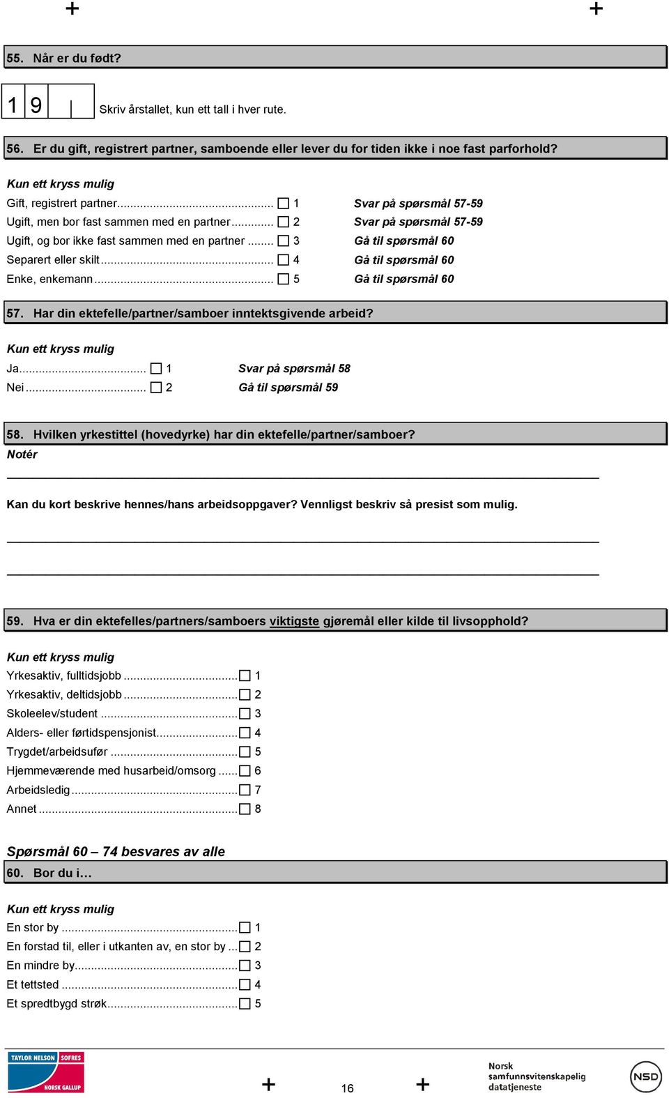 .. 4 Gå til spørsmål 60 Enke, enkemann... 5 Gå til spørsmål 60 57. Har din ektefelle/partner/samboer inntektsgivende arbeid? Ja... 1 Svar på spørsmål 58 Nei... 2 Gå til spørsmål 59 58.