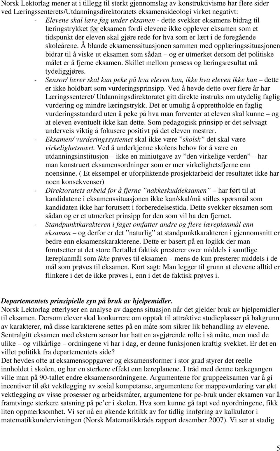 skoleårene. Å blande eksamenssituasjonen sammen med opplæringssituasjonen bidrar til å viske ut eksamen som sådan og er utmerket dersom det politiske målet er å fjerne eksamen.