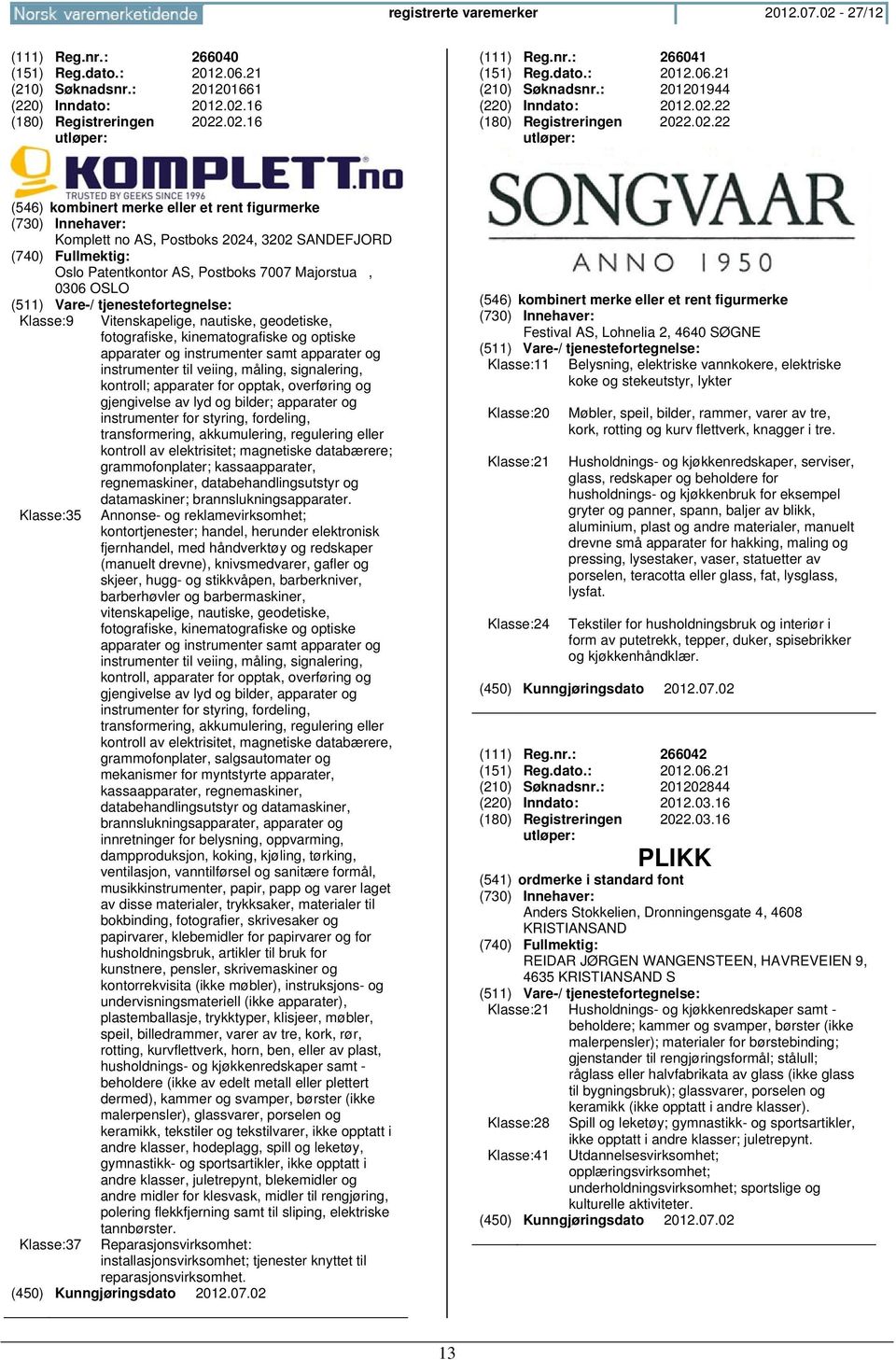 nautiske, geodetiske, fotografiske, kinematografiske og optiske apparater og instrumenter samt apparater og instrumenter til veiing, måling, signalering, kontroll; apparater for opptak, overføring og