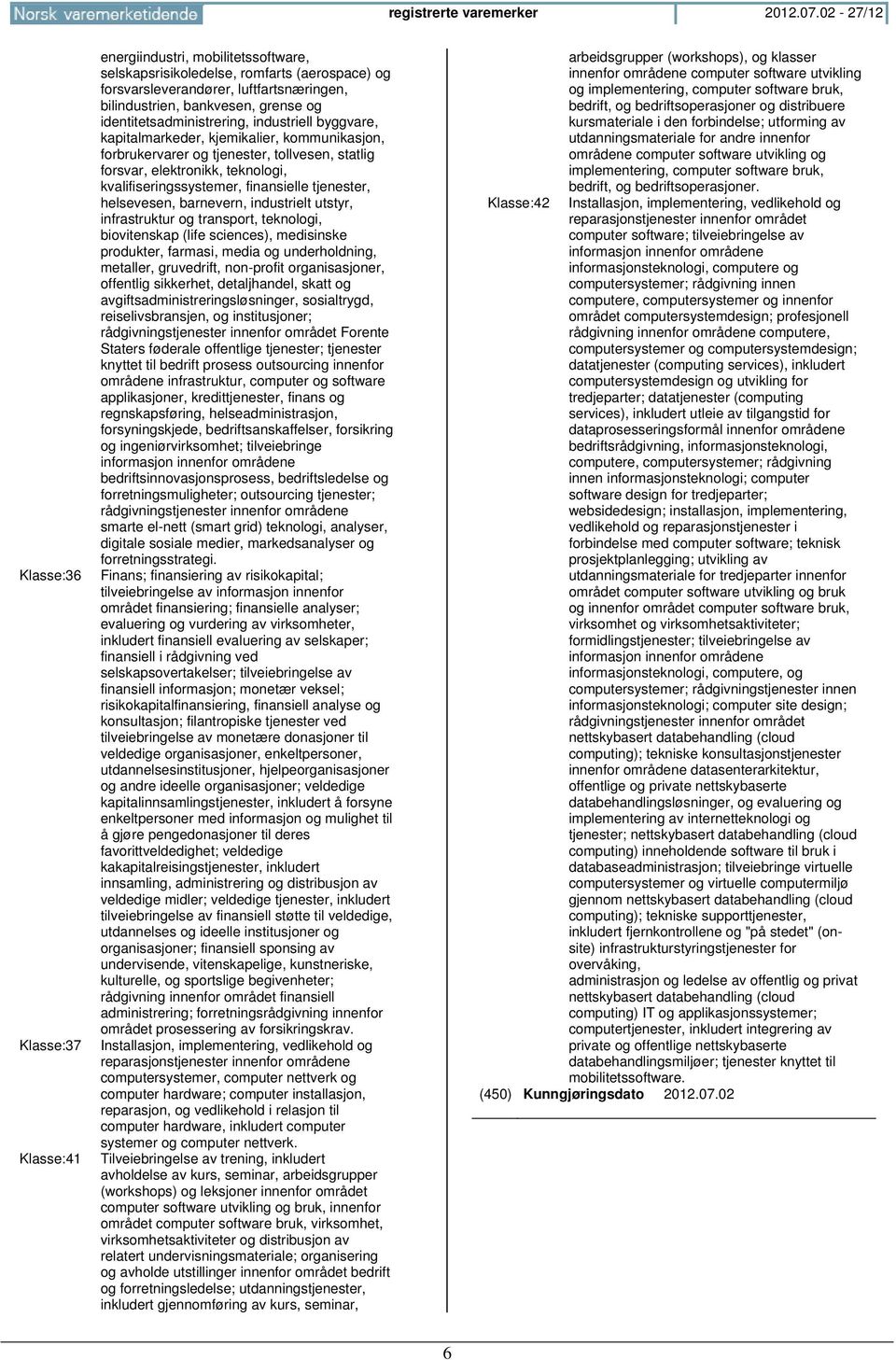 identitetsadministrering, industriell byggvare, kapitalmarkeder, kjemikalier, kommunikasjon, forbrukervarer og tjenester, tollvesen, statlig forsvar, elektronikk, teknologi, kvalifiseringssystemer,