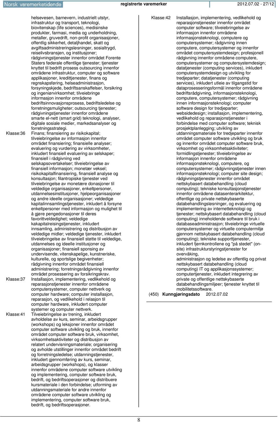 underholdning, metaller, gruvedrift, non-profit organisasjoner, offentlig sikkerhet, detaljhandel, skatt og avgiftsadministreringsløsninger, sosialtrygd, reiselivsbransjen, og institusjoner;