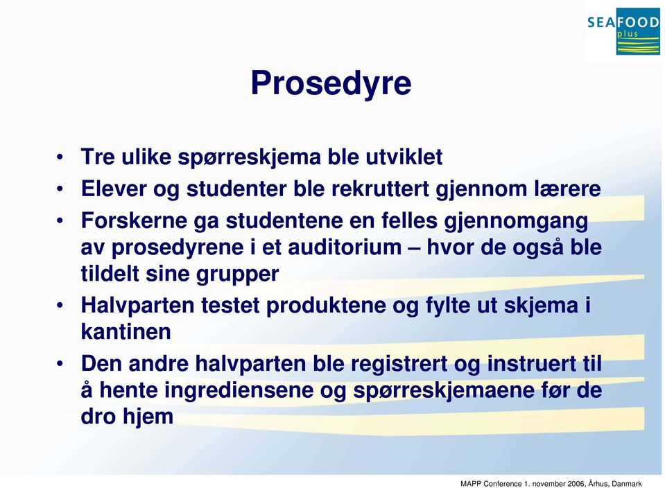 også ble tildelt sine grupper Halvparten testet produktene og fylte ut skjema i kantinen Den