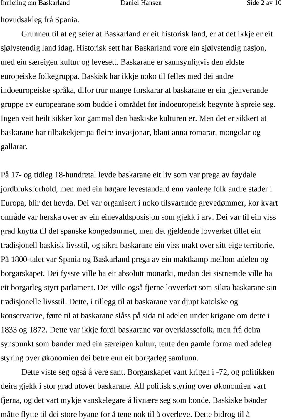 Baskisk har ikkje noko til felles med dei andre indoeuropeiske språka, difor trur mange forskarar at baskarane er ein gjenverande gruppe av europearane som budde i området før indoeuropeisk begynte å