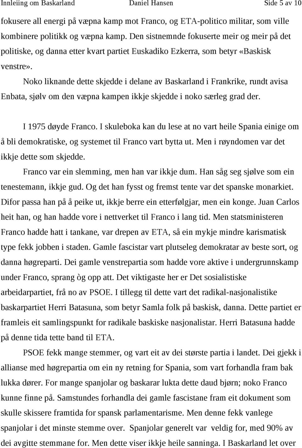 Noko liknande dette skjedde i delane av Baskarland i Frankrike, rundt avisa Enbata, sjølv om den væpna kampen ikkje skjedde i noko særleg grad der. I 1975 døyde Franco.