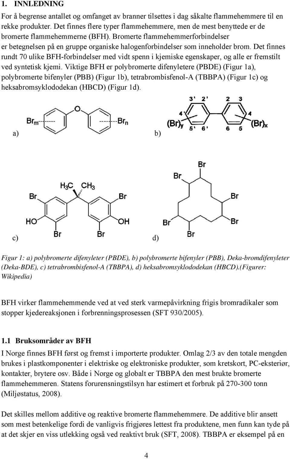 Bromerte flammehemmerforbindelser er betegnelsen på en gruppe organiske halogenforbindelser som inneholder brom.