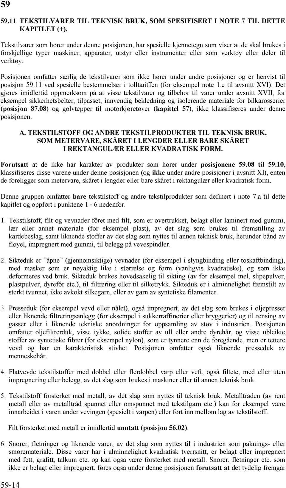 til verktøy. Posisjonen omfatter særlig de tekstilvarer som ikke hører under andre posisjoner og er henvist til posisjon 59.11 ved spesielle bestemmelser i tolltariffen (for eksempel note 1.