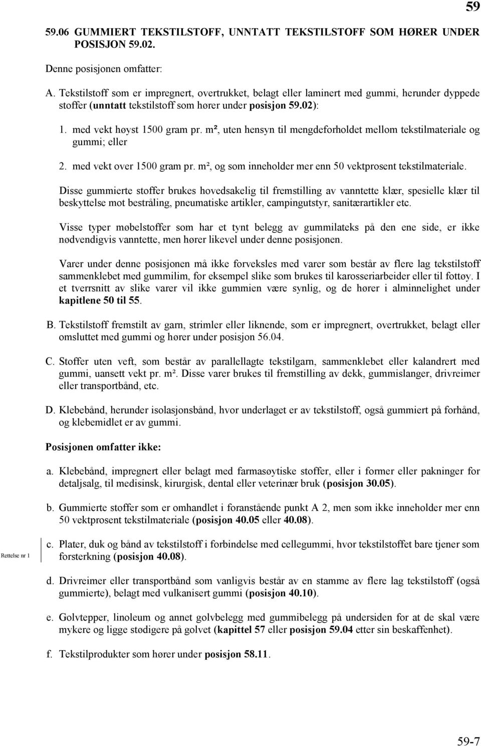 m², uten hensyn til mengdeforholdet mellom tekstilmateriale og gummi; eller 2. med vekt over 1500 gram pr. m², og som inneholder mer enn 50 vektprosent tekstilmateriale.