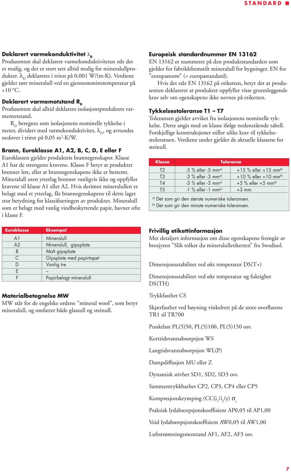 Deklarert varmemotstand R D Produsenten skal alltid deklarere isolasjonsproduktets varmemotstand.