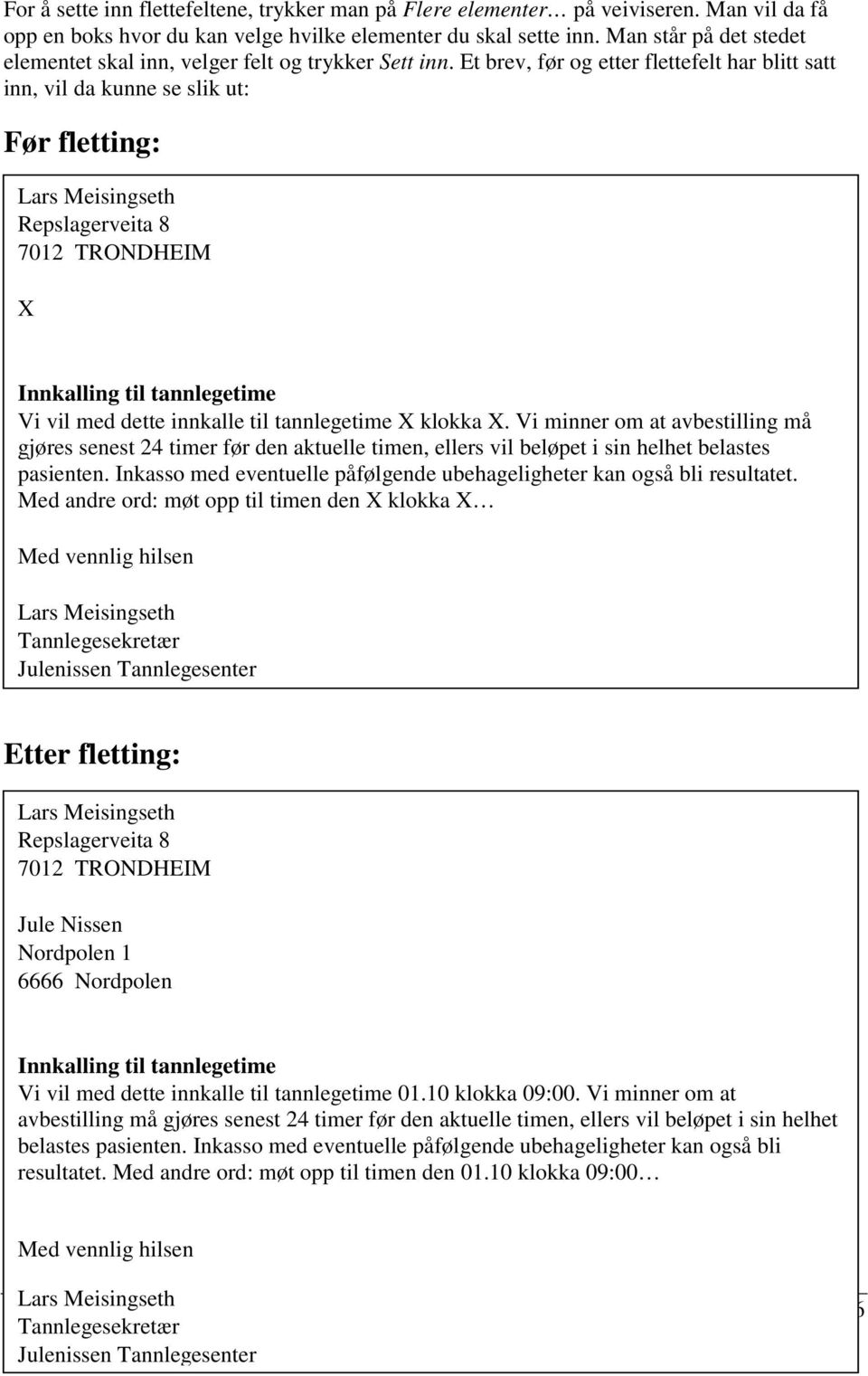 Et brev, før og etter flettefelt har blitt satt inn, vil da kunne se slik ut: Før fletting: Lars Meisingseth Repslagerveita 8 7012 TRONDHEIM X Innkalling til tannlegetime Vi vil med dette innkalle