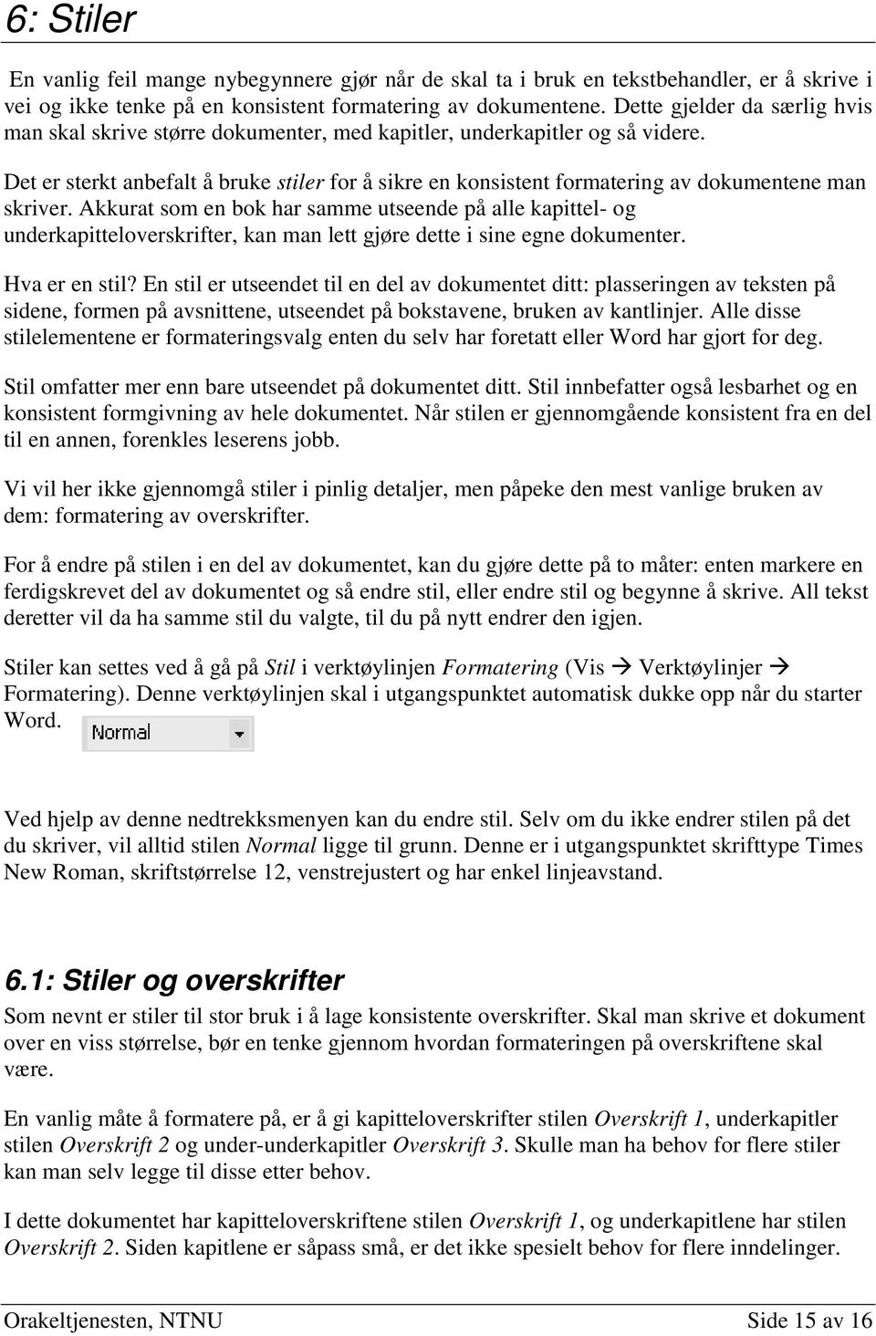 Det er sterkt anbefalt å bruke stiler for å sikre en konsistent formatering av dokumentene man skriver.