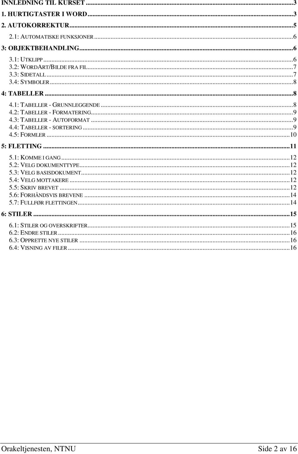 ..10 5: FLETTING...11 5.1: KOMME I GANG...12 5.2: VELG DOKUMENTTYPE...12 5.3: VELG BASISDOKUMENT...12 5.4: VELG MOTTAKERE...12 5.5: SKRIV BREVET...12 5.6: FORHÅNDSVIS BREVENE...14 5.