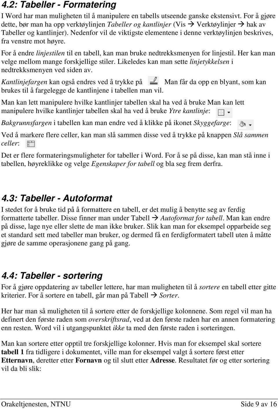 Nedenfor vil de viktigste elementene i denne verktøylinjen beskrives, fra venstre mot høyre. For å endre linjestilen til en tabell, kan man bruke nedtrekksmenyen for linjestil.