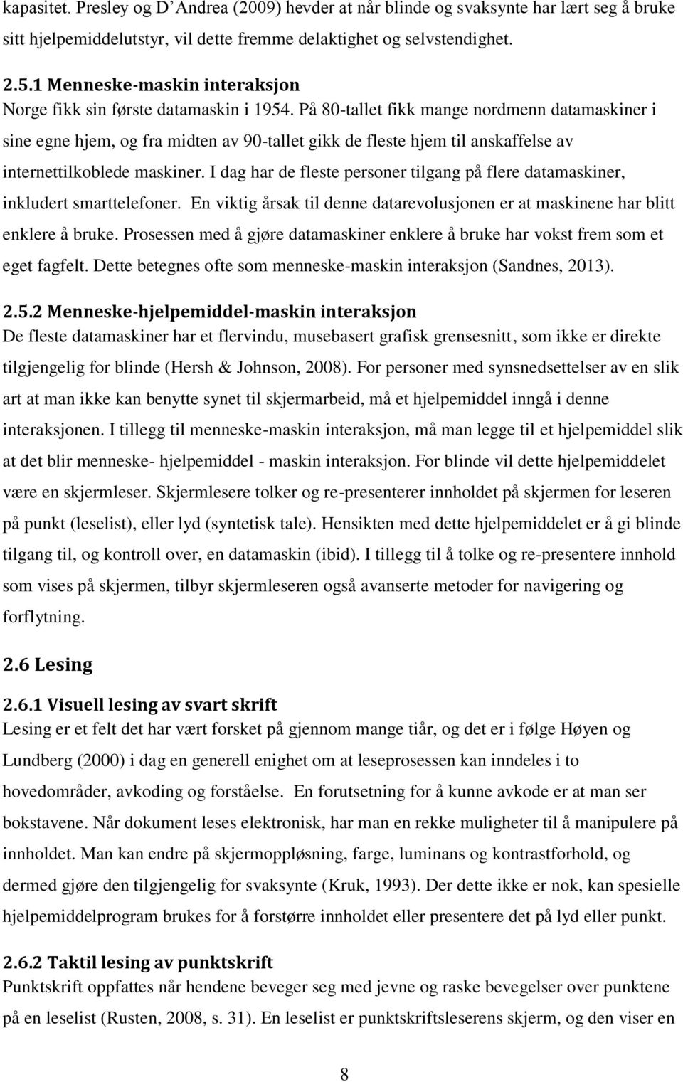 På 80-tallet fikk mange nordmenn datamaskiner i sine egne hjem, og fra midten av 90-tallet gikk de fleste hjem til anskaffelse av internettilkoblede maskiner.