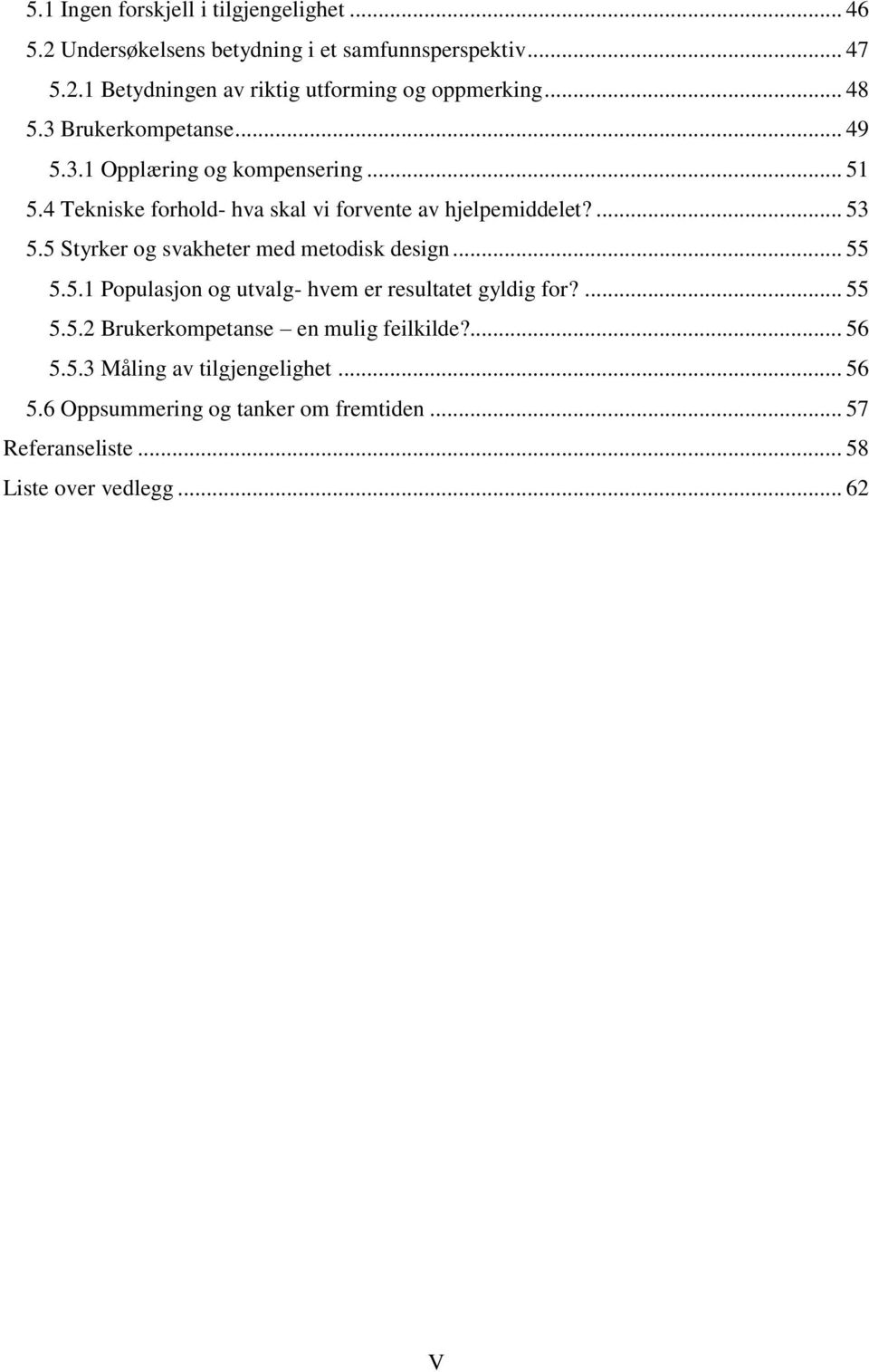 5 Styrker og svakheter med metodisk design... 55 5.5.1 Populasjon og utvalg- hvem er resultatet gyldig for?... 55 5.5.2 Brukerkompetanse en mulig feilkilde?