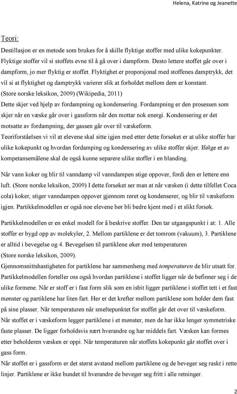 Flyktighet er proporsjonal med stoffenes damptrykk, det vil si at flyktighet og damptrykk varierer slik at forholdet mellom dem er konstant.