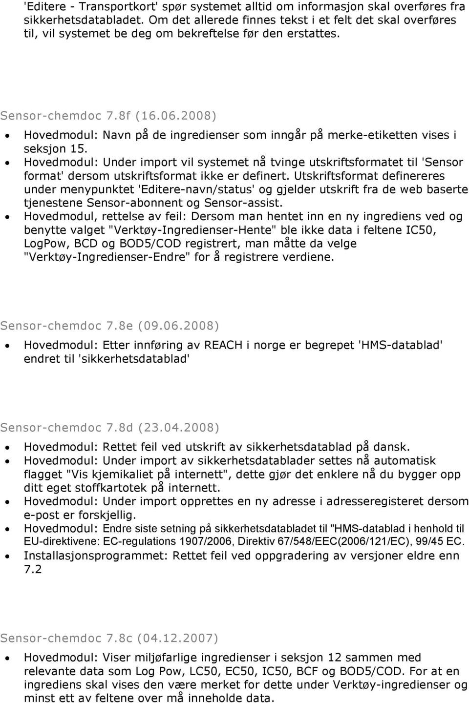 2008) Hovedmodul: Navn på de ingredienser som inngår på merke-etiketten vises i seksjon 15.