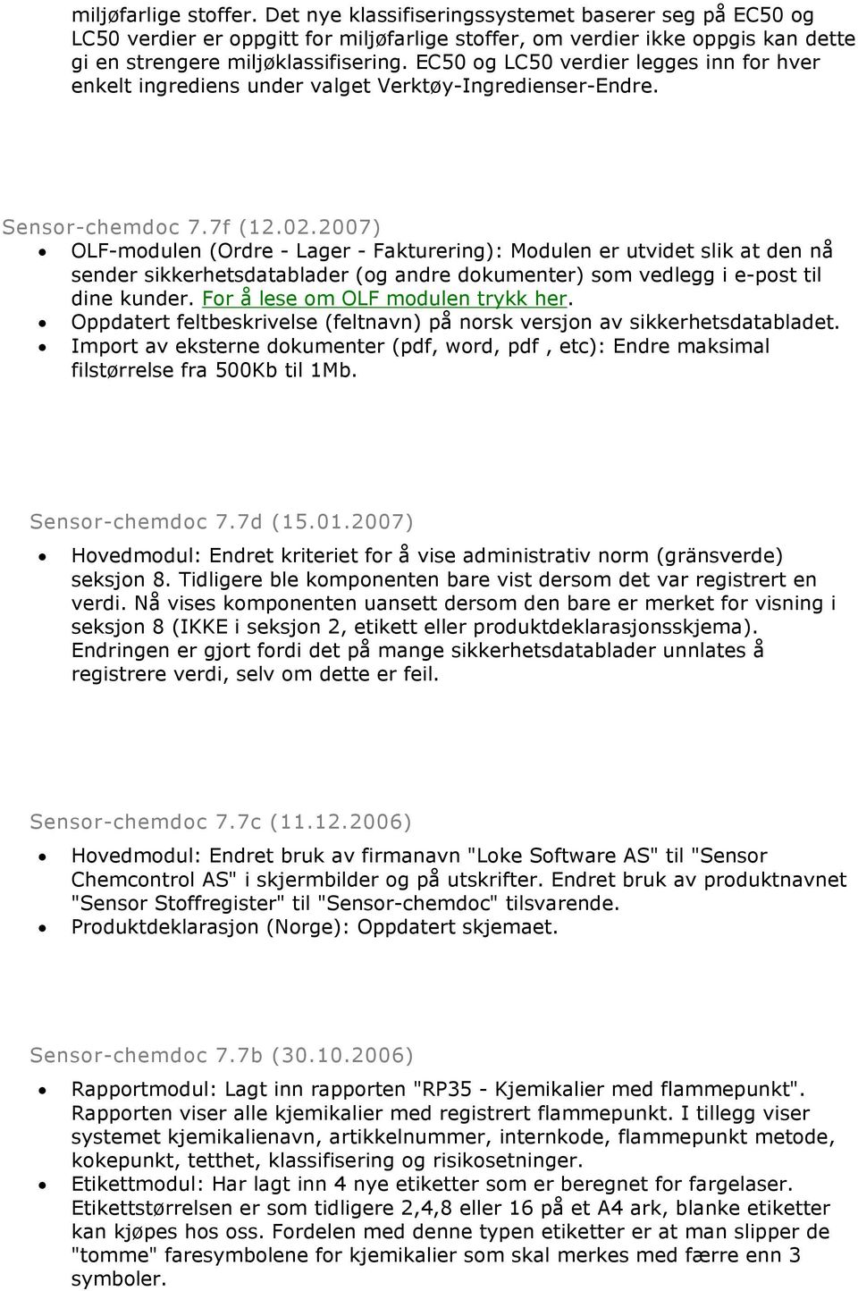 2007) OLF-modulen (Ordre - Lager - Fakturering): Modulen er utvidet slik at den nå sender sikkerhetsdatablader (og andre dokumenter) som vedlegg i e-post til dine kunder.