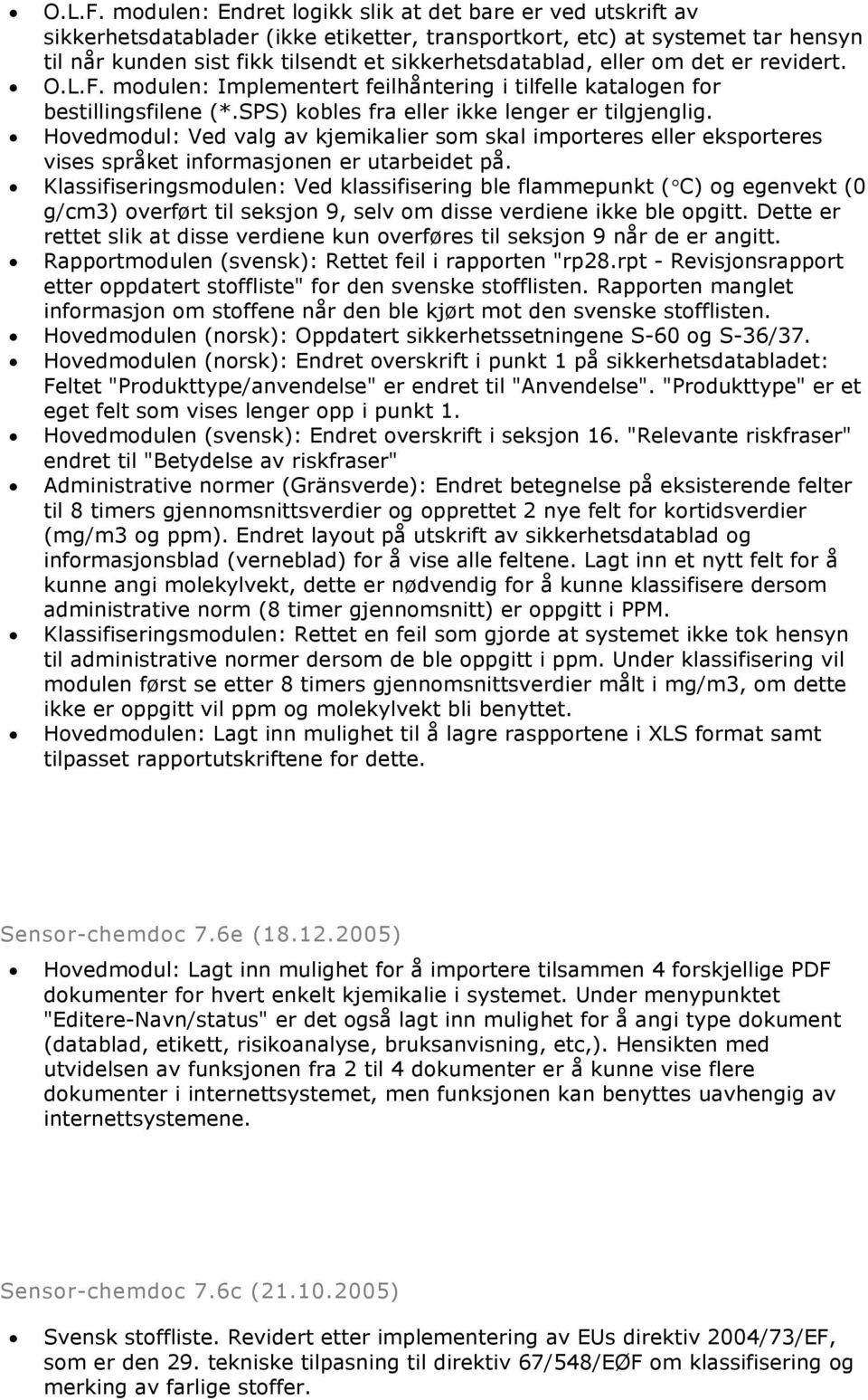 eller om det er revidert.  modulen: Implementert feilhåntering i tilfelle katalogen for bestillingsfilene (*.SPS) kobles fra eller ikke lenger er tilgjenglig.