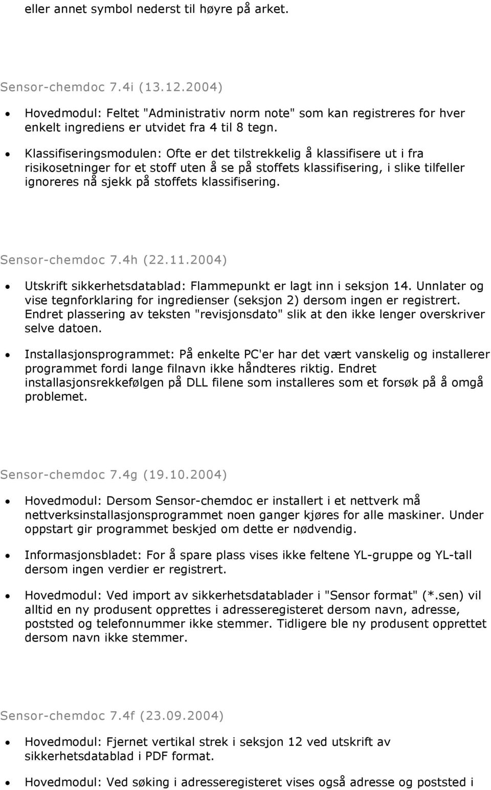 klassifisering. Sensor-chemdoc 7.4h (22.11.2004) Utskrift sikkerhetsdatablad: Flammepunkt er lagt inn i seksjon 14.