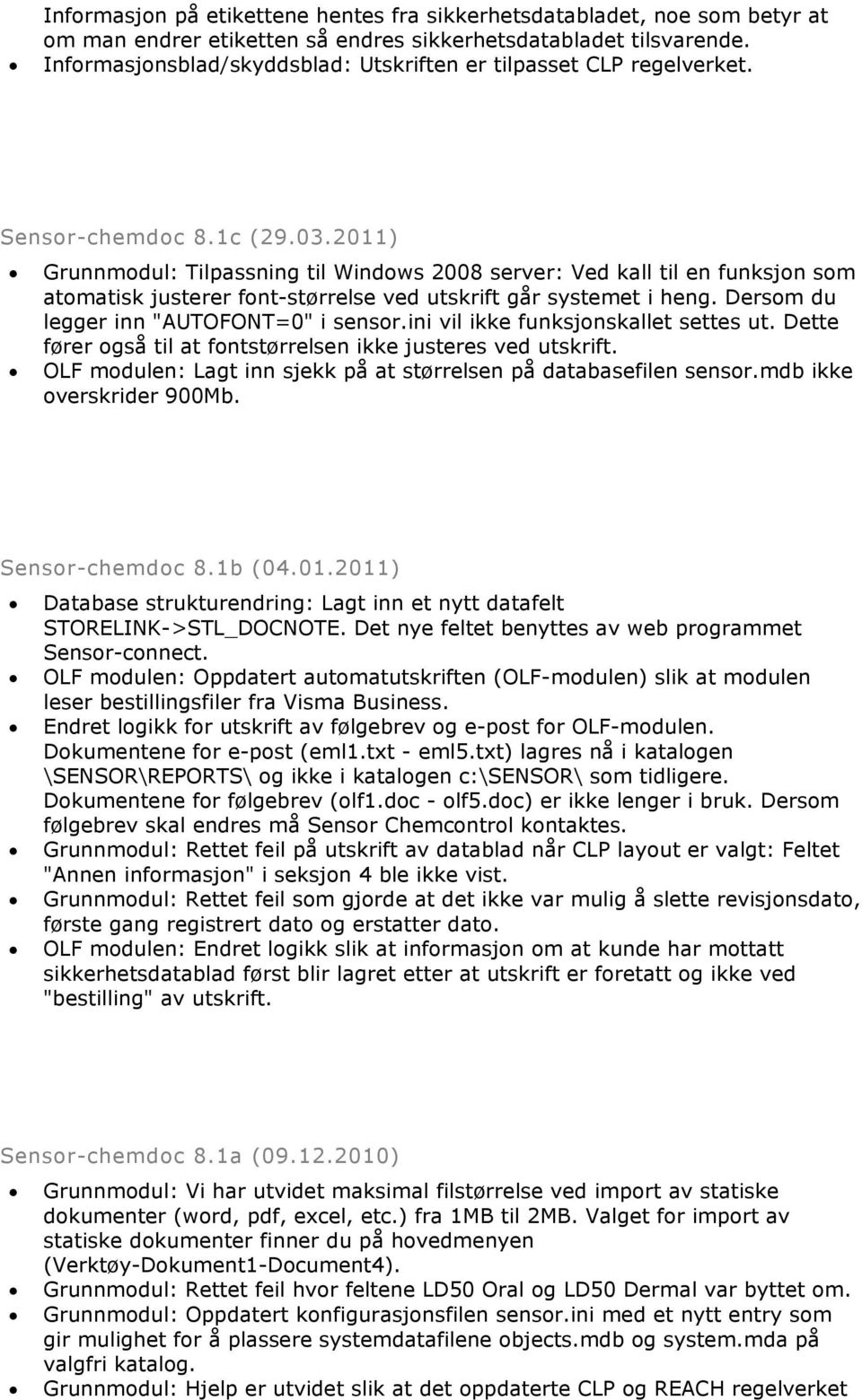 2011) Grunnmodul: Tilpassning til Windows 2008 server: Ved kall til en funksjon som atomatisk justerer font-størrelse ved utskrift går systemet i heng. Dersom du legger inn "AUTOFONT=0" i sensor.