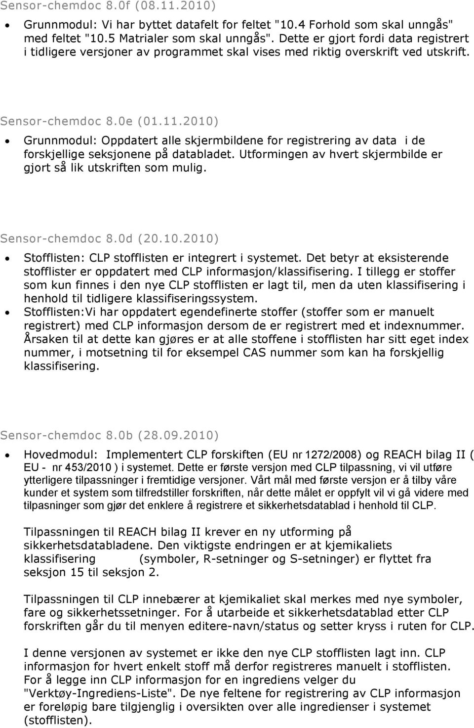 2010) Grunnmodul: Oppdatert alle skjermbildene for registrering av data i de forskjellige seksjonene på databladet. Utformingen av hvert skjermbilde er gjort så lik utskriften som mulig.