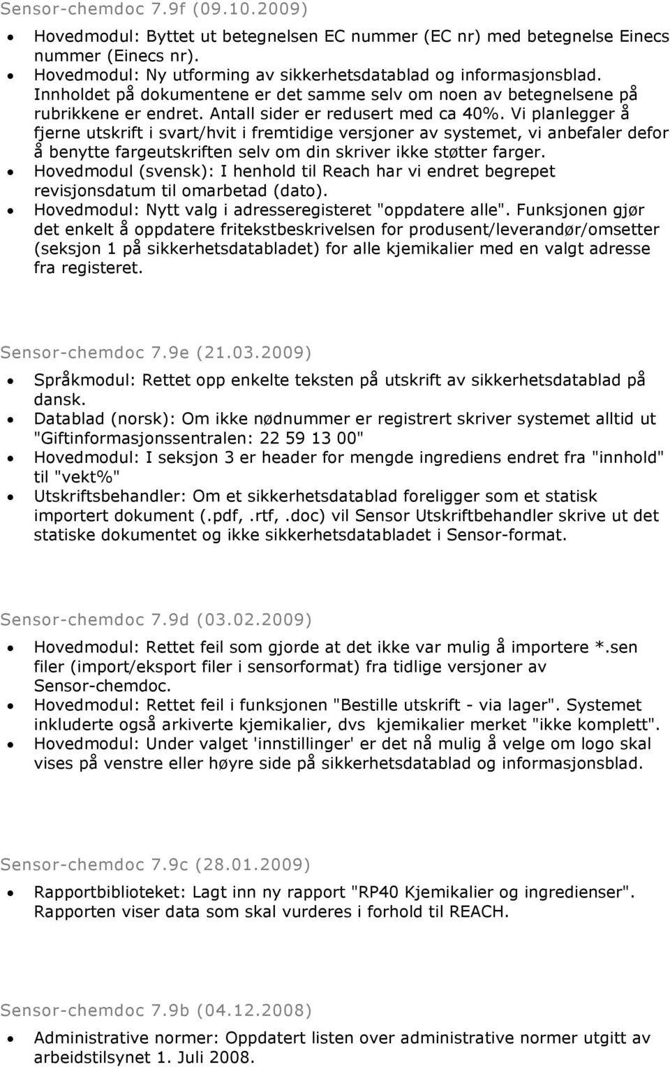 Vi planlegger å fjerne utskrift i svart/hvit i fremtidige versjoner av systemet, vi anbefaler defor å benytte fargeutskriften selv om din skriver ikke støtter farger.