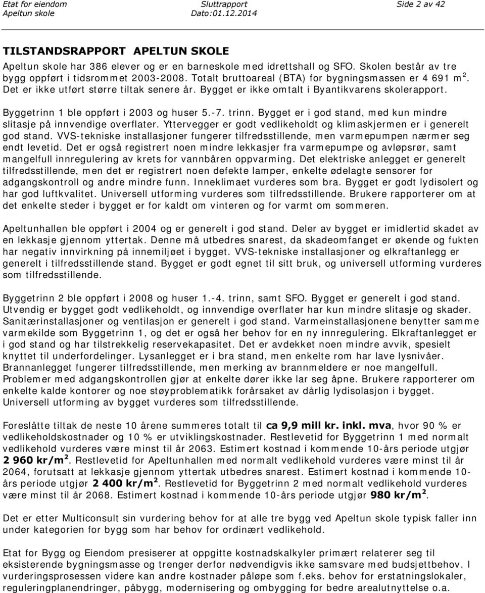 Bygget er ikke omtalt i Byantikvarens skolerapport. Byggetrinn 1 ble oppført i 2003 og huser 5.-7. trinn. Bygget er i god stand, med kun mindre slitasje på innvendige overflater.