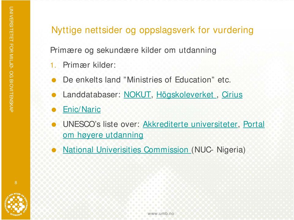 Landdatabaser: NOKUT, Högskoleverket, Cirius Enic/Naric UNESCO s liste over: